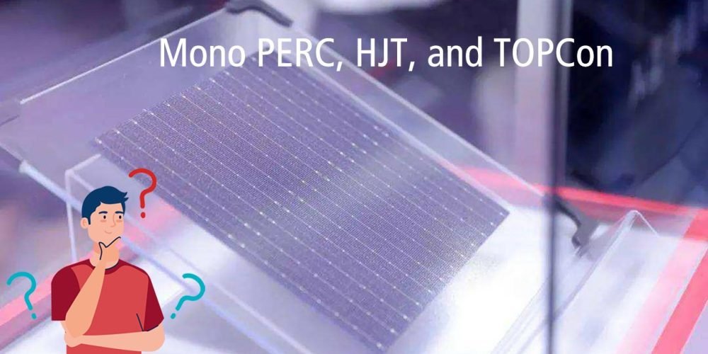 Advancements in Solar Industry, Mono PERC, HJT, and TOPCon Technology